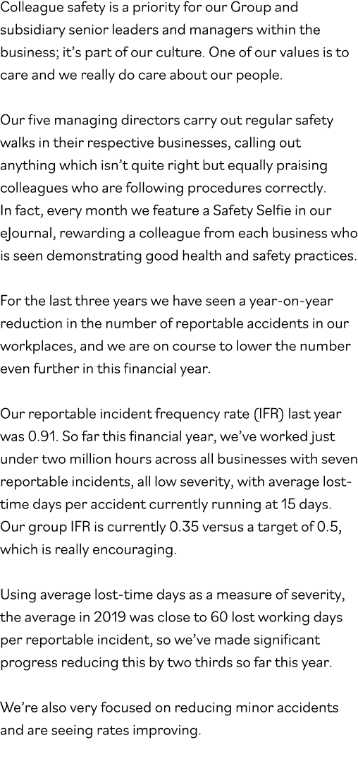 Colleague safety is a priority for our Group and subsidiary senior leaders and managers within the business; it s par   