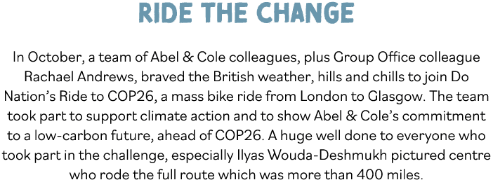 ride the change In October, a team of Abel & Cole colleagues, plus Group Office colleague Rachael Andrews, braved the   