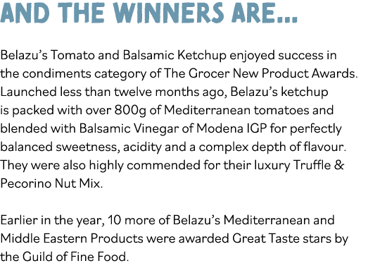 and The winners are    Belazu s Tomato and Balsamic Ketchup enjoyed success in the condiments category of The Grocer    