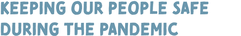 Keeping our people safe during the pandemic