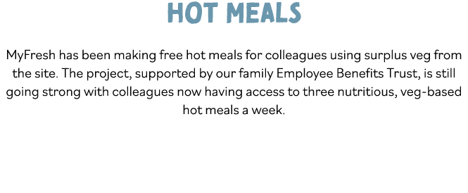 Hot meals MyFresh has been making free hot meals for colleagues using surplus veg from the site  The project, support   