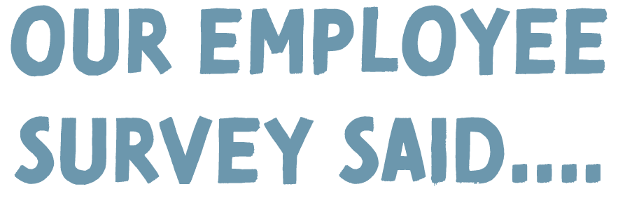 Our Employee survey said   