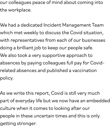 our colleagues peace of mind about coming into the workplace  We had a dedicated Incident Management Team which met w   