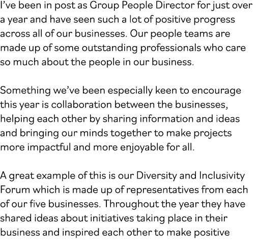 I ve been in post as Group People Director for just over a year and have seen such a lot of positive progress across    