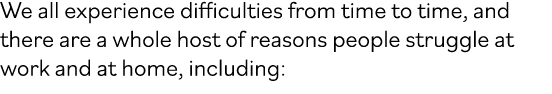 We all experience difficulties from time to time, and there are a whole host of reasons people struggle at work and a...
