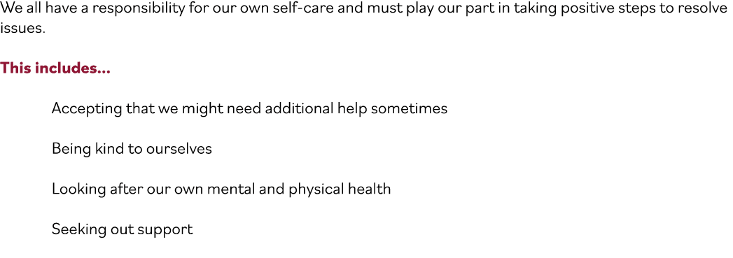 We all have a responsibility for our own self care and must play our part in taking positive steps to resolve issues....