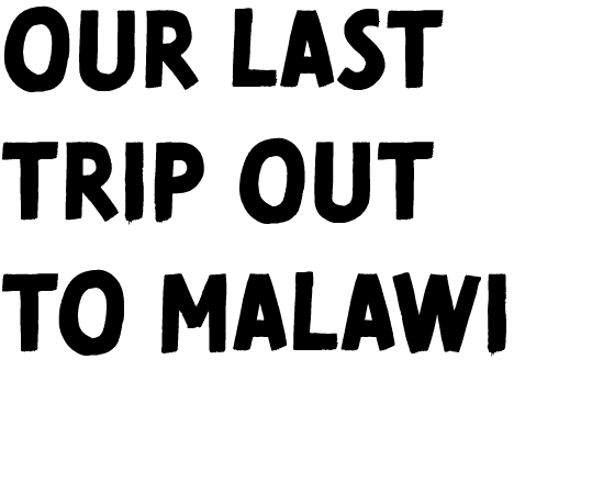 Our last trip out to Malawi