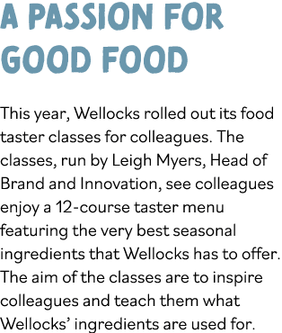 a PAssion for good food This year, Wellocks rolled out its food taster classes for colleagues  The classes, run by Le   